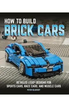 How to Build Brick Cars: Detailed Lego Designs for Sports Cars, Race Cars, and Muscle Cars