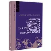Protectia alternativa a copilului prin tutela in reglementarea actualului Cod civil roman