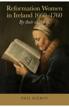 Reformation Women in Ireland, 1660-1760: By Their Authority