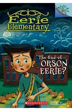 The End of Orson Eerie? a Branches Book (Eerie Elementary #10), Volume 10