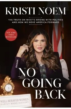 No Going Back: The Truth on What's Wrong with Politics and How We Move America Forward