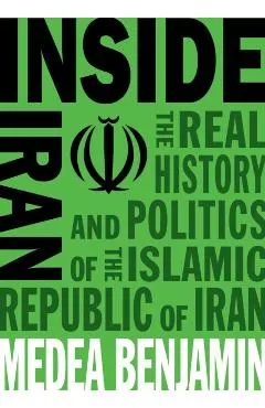 Inside Iran: The Real History and Politics of the Islamic Republic of Iran