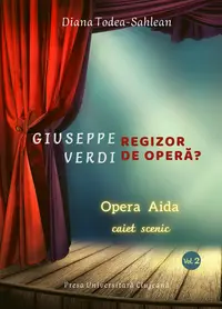 Giuseppe Verdi, regizor de operă? (vol. 2): Opera Aida. Caiet scenic