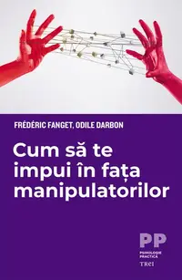 Cum să te impui în fața manipulatorilor - Paperback brosat - Frédéric Fanget, Odile Darbon