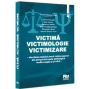 Victima - Victimologie - Victimizare. Abordarea cuplului penal victima-agresor din perspectiva socio-psihologica, medicolegala si juridica
