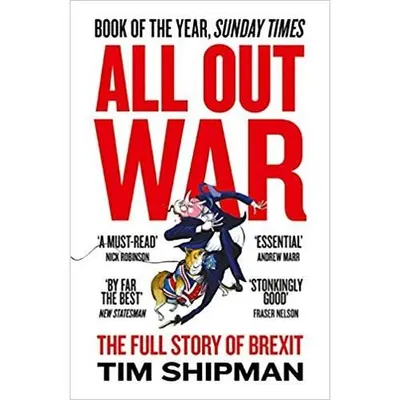 All Out War: The Full Story of How Brexit Sank Britain’s Political Class (Brexit Trilogy 1)