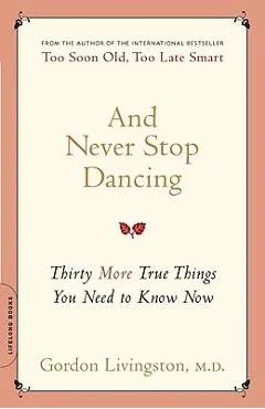 And Never Stop Dancing: Thirty More True Things You Need to Know Now