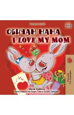 I Love My Mom (Bulgarian English Bilingual Book)