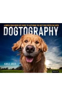 Dogtography: A Knock-Your-Socks-Off Guide to Capturing the Best Dog Photos on Earth