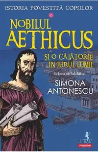 Nobilul Aethicus si o calatorie in jurul lumii. Seria Istoria povestita copiilor Vol.2