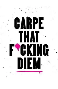 Carpe That F*cking Diem