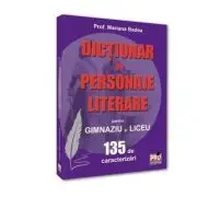 Dictionar de personaje literare pentru gimnaziu si liceu 135 de caracterizari