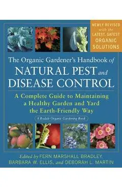 The Organic Gardener's Handbook of Natural Pest and Disease Control: A Complete Guide to Maintaining a Healthy Garden and Yard the Earth-Friendly Way