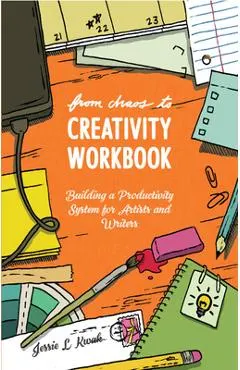 From Chaos to Creativity Workbook: Building a Productivity System for Artists and Writers