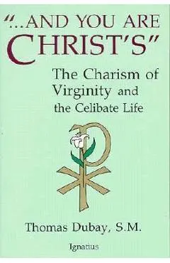 And You Are Christ's: The Charism of Virginity and the Celibate Life