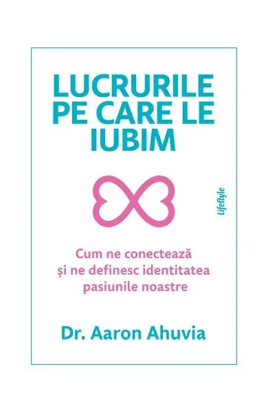 Lucrurile pe care le iubim - Paperback brosat - Dr. Aaron Ahuvia