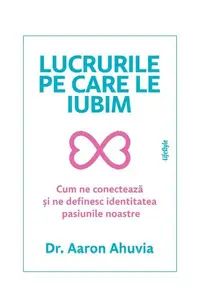 Lucrurile pe care le iubim - Paperback brosat - Dr. Aaron Ahuvia