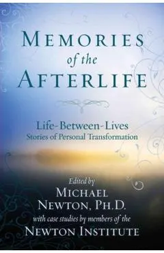 Memories of the Afterlife: Life-Between-Lives Stories of Personal Transformation