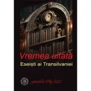 Vremea uitata. Eseisti ai Transilvaniei