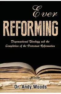 Ever Reforming: Dispensational Theology and the Completion of the Protestant Reformation