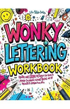 Wonky Lettering Workbook: Creative Hand Lettering for Teens- A Fun Guide to Modern Calligraphy, Alphabet Tracing, and DIY Projects to Express Yo