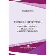 Tumorile hipofizare. Fundamente clinice, imagistice si anatomo-patologice
