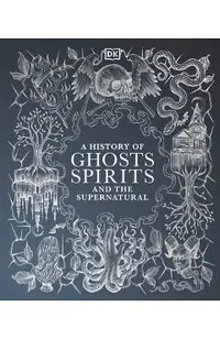 A History of Ghosts, Spirits and Other Supernatural Phenomena