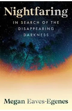 Nightfaring: In Search of the Disappearing Darkness