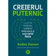 Creierul puternic. Cum iti intaresc creierul miscarea si exercitiile fizice