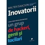 Inovatorii. Cum a creat revolutia digitala un grup de hackeri, genii si tocilari