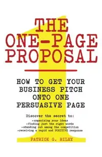 The One-Page Proposal: How to Get Your Business Pitch Onto One Persuasive Page