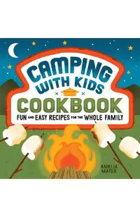 Camping with Kids Cookbook: Fun and Easy Recipes for the Whole Family