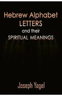 Hebrew Alphabet Letters And Their Spiritual Meanings: Symbolic Meanings Of Hebrew Letters AlefBet, Symbols and Numerical Values Gematria, Biblical Heb