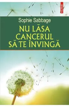 Nu lasa cancerul sa te invinga