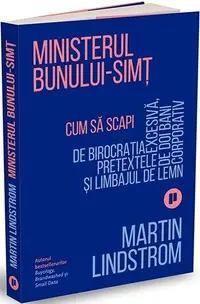 Ministerul Bunului-simț. Cum să scapi de birocrația excesivă, pretextele de doi bani și limbajul de lemn corporativ