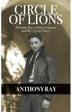 Circle of Lions: Nicholas Ray, Gloria Gahame and Me, A Love Story