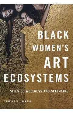 Black Women's Art Ecosystems: Sites of Wellness and Self-Care