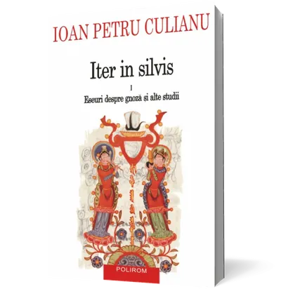 Iter in silvis (vol. I): Eseuri despre gnoză şi alte studii