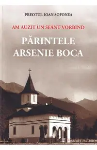 Am auzit un sfant vorbind. Parintele Arsenie Boca