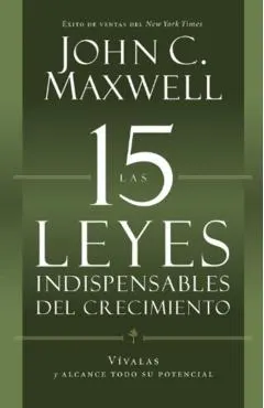 Las 15 Leyes Indispensables del Crecimiento: V�valas Y Alcance Su Potencial