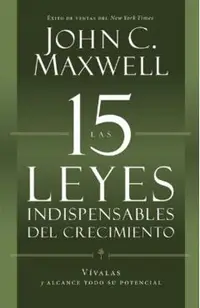 Las 15 Leyes Indispensables del Crecimiento: V�valas Y Alcance Su Potencial