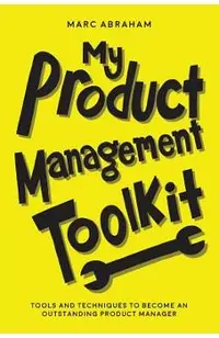 My Product Management Toolkit: Tools and Techniques to Become an Outstanding Product Manager