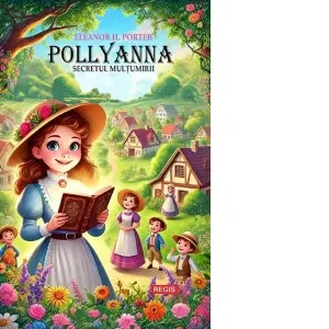Pollyanna. Secretul multumirii (Editie ilustrata)