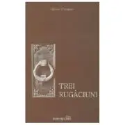 Trei rugaciuni. Tatal Nostru, Imparate Ceresc, Rugaciunea Sfantului Efrem Sirul