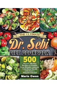 The Ultimate Dr. Sebi Diet Cookbook: 500 Electric Alkaline Recipes to Rapidly Lose Weight, Upgrade Your Body Health and Have a Happier Lifestyle