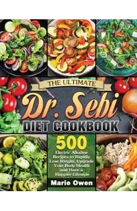 The Ultimate Dr. Sebi Diet Cookbook: 500 Electric Alkaline Recipes to Rapidly Lose Weight, Upgrade Your Body Health and Have a Happier Lifestyle