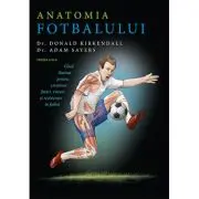 Anatomia fotbalului. Ghid ilustrat pentru cresterea fortei, vitezei si rezistentei in fotbal