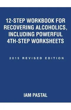 12-Step Workbook for Recovering Alcoholics, Including Powerful 4th-Step Worksheets: 2015 Revised Edition