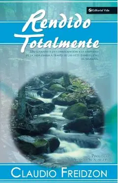 Rendido Totalmente: Un Llamado a la Consagracion y la Santidad de la Vida Diaria A Traves de las Siete Zambullidas de Naaman