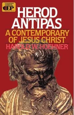 Herod Antipas: A Contemporary of Jesus Christ
